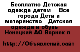 Бесплатно Детская одежда детям  - Все города Дети и материнство » Детская одежда и обувь   . Ненецкий АО,Варнек п.